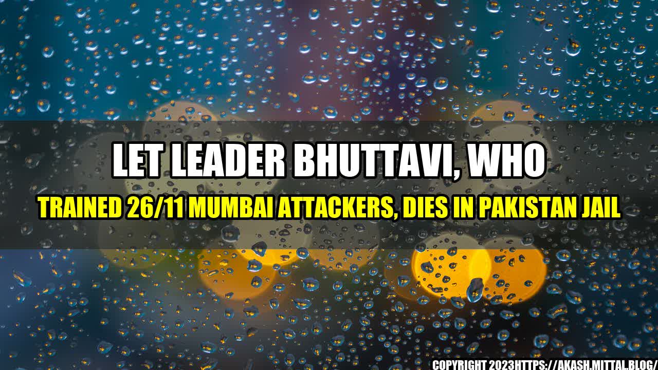 +LeT-Leader-Bhuttavi-Who-Trained-26-11-Mumbai-Attackers-Dies-in-Pakistan-Jail+