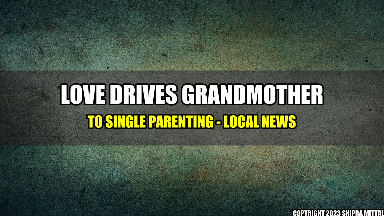 +Love-Drives-Grandmother-to-Single-Parenting-Local-News+