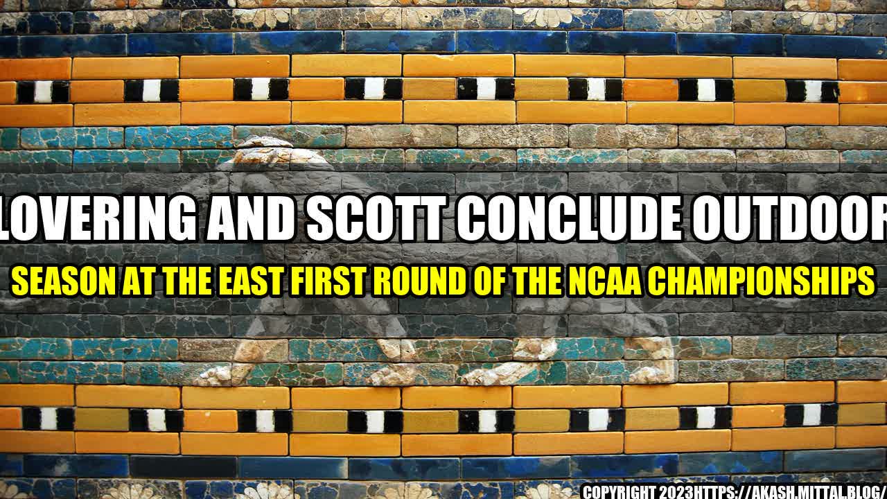 +Lovering-and-Scott-Conclude-Outdoor-Season-at-the-East-First-Round-of-the-NCAA-Championships+