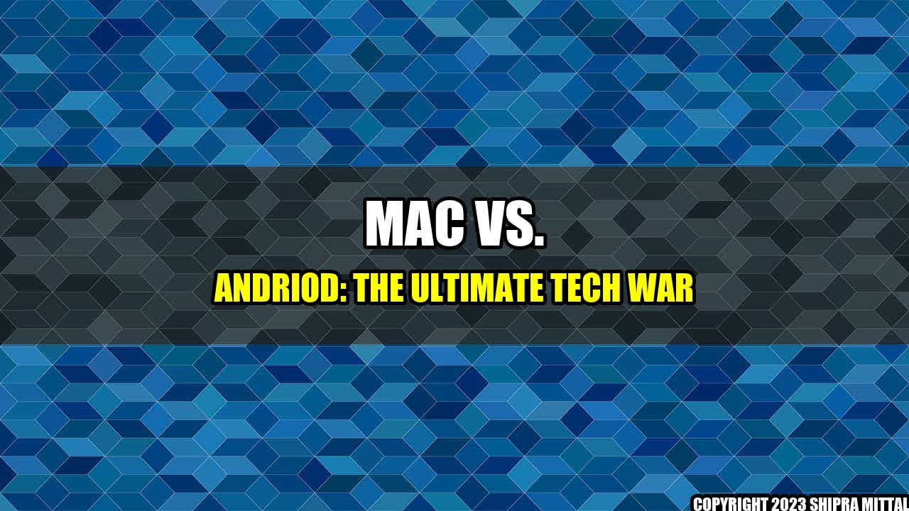 +Mac vs. Andriod: The Ultimate Tech War+