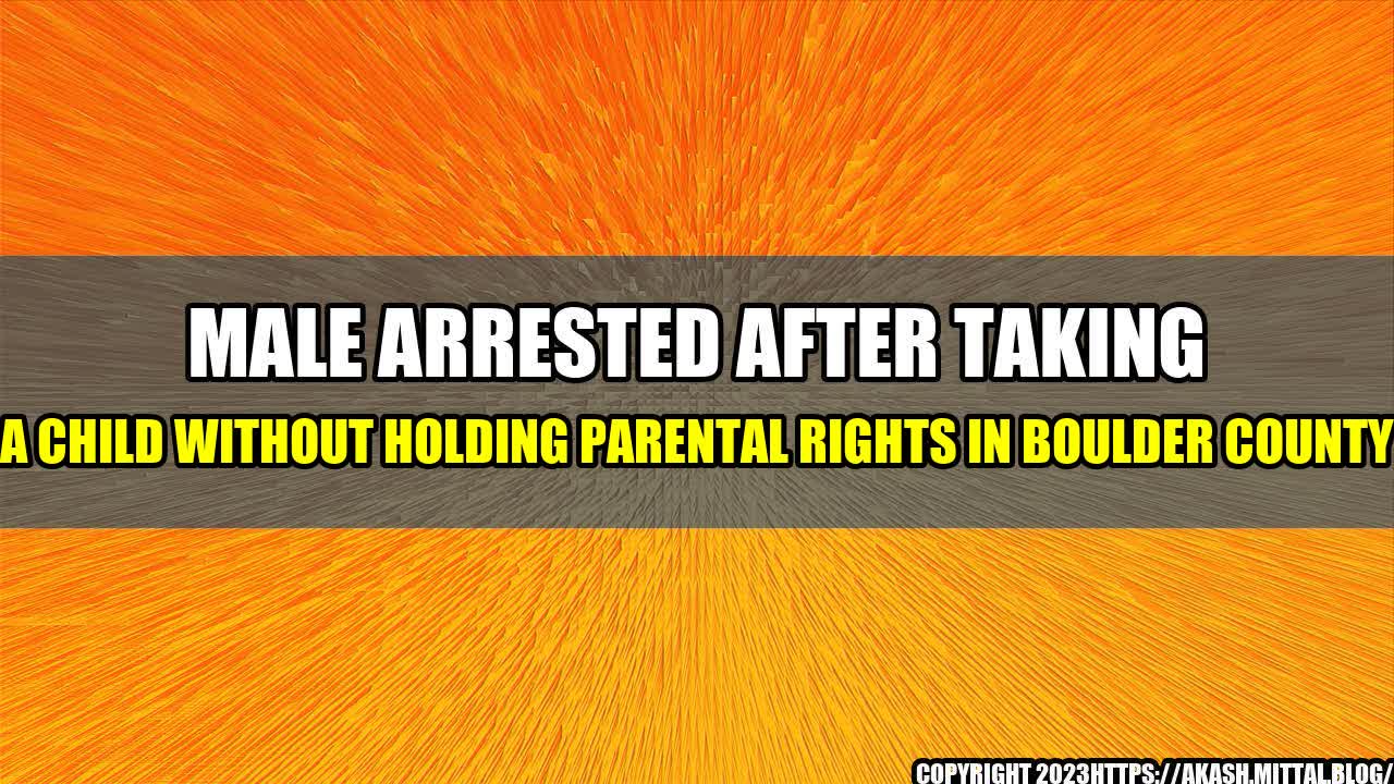 +Male-arrested-after-taking-a-child-without-holding-parental-rights-in-Boulder-County+