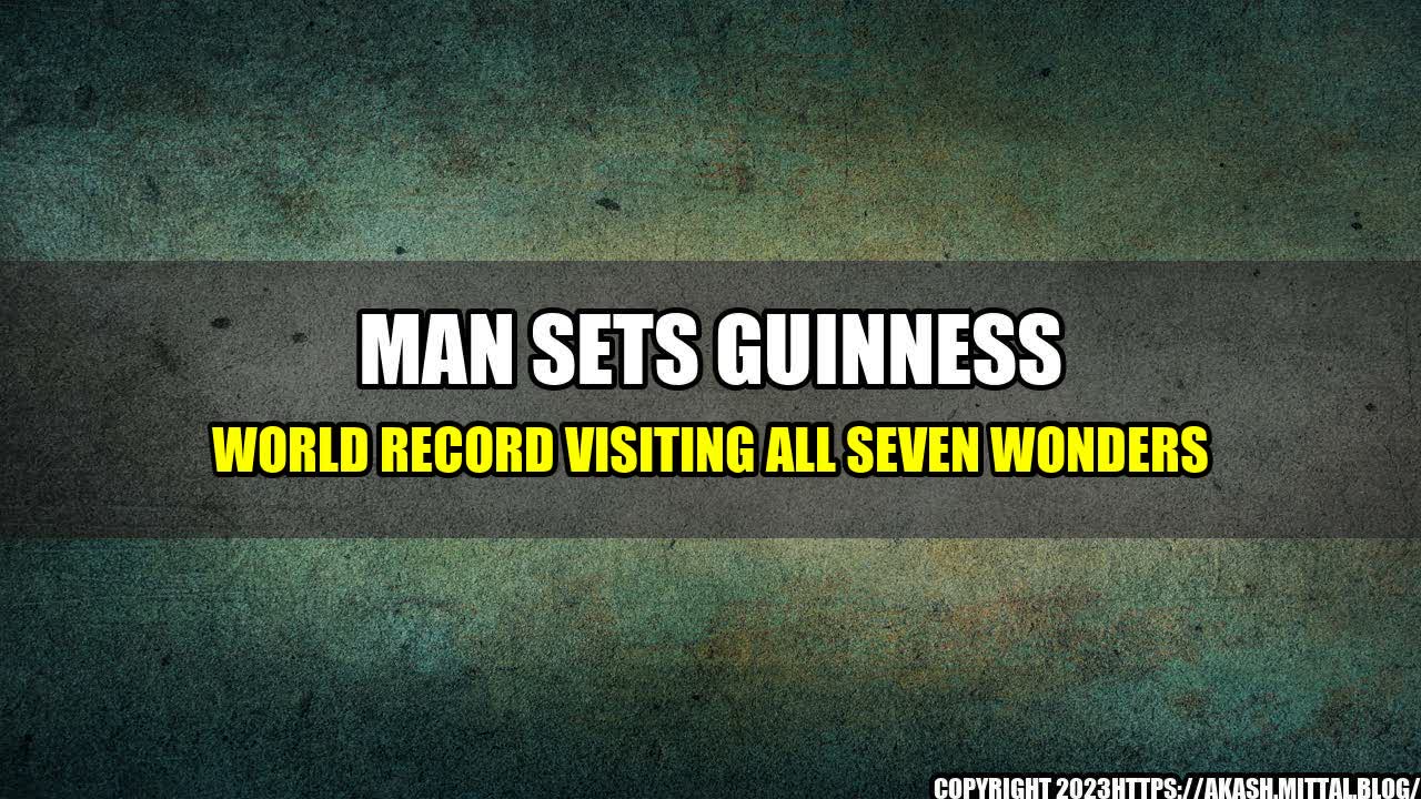 +Man-Sets-Guinness-World-Record-Visiting-All-Seven-Wonders+