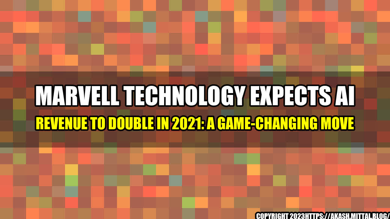 +Marvell-Technology-Expects-AI-Revenue-to-Double-in-2021-A-Game-Changing-Move+