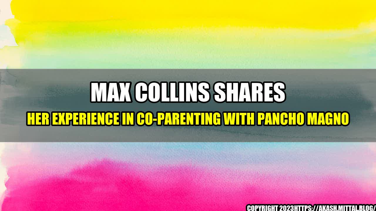 +Max-Collins-Shares-Her-Experience-in-Co-Parenting-with-Pancho-Magno+