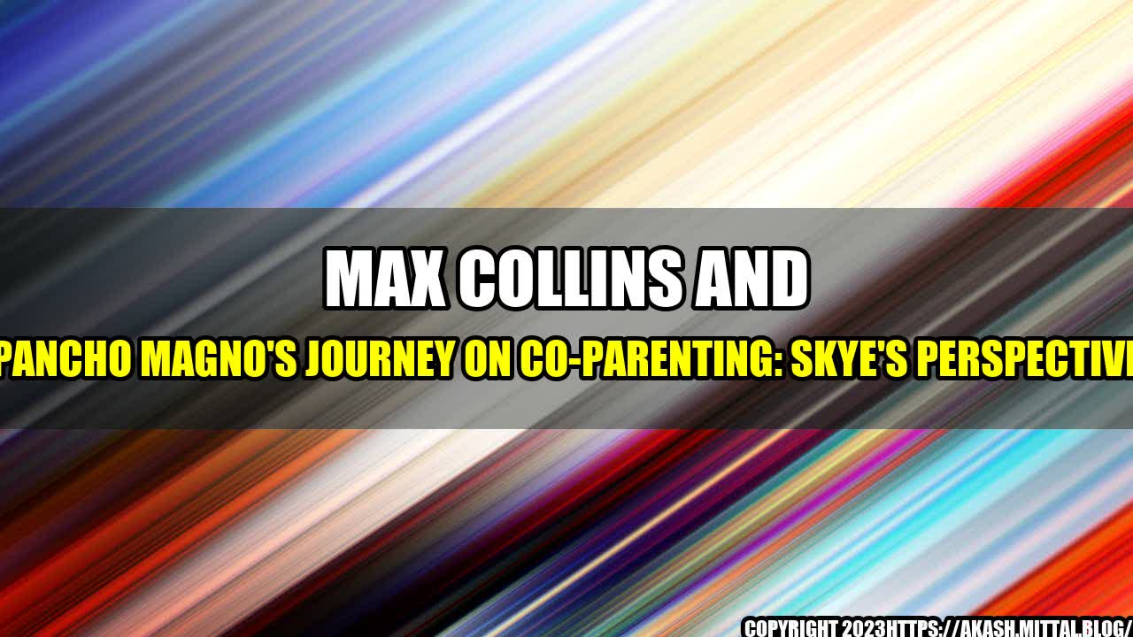 +Max-Collins-and-Pancho-Magno-s-Journey-on-Co-Parenting-Skye-s-Perspective+