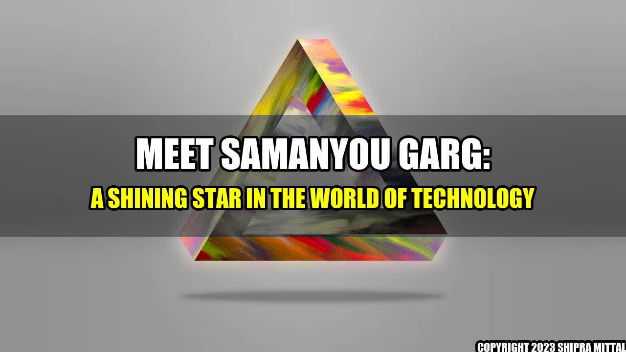 +Meet Samanyou Garg: A Shining Star in the World of Technology+