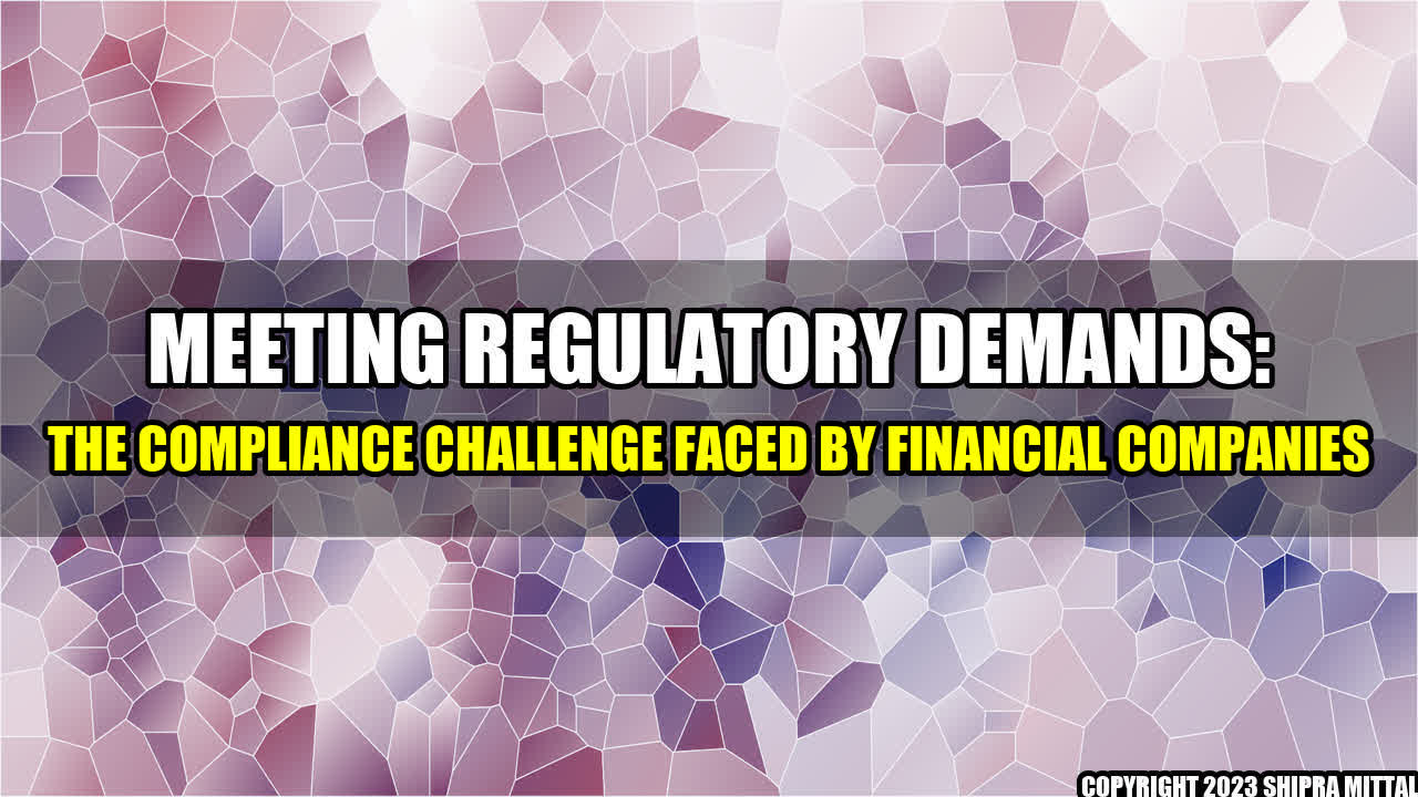 +Meeting Regulatory Demands: The Compliance Challenge Faced by Financial Companies+