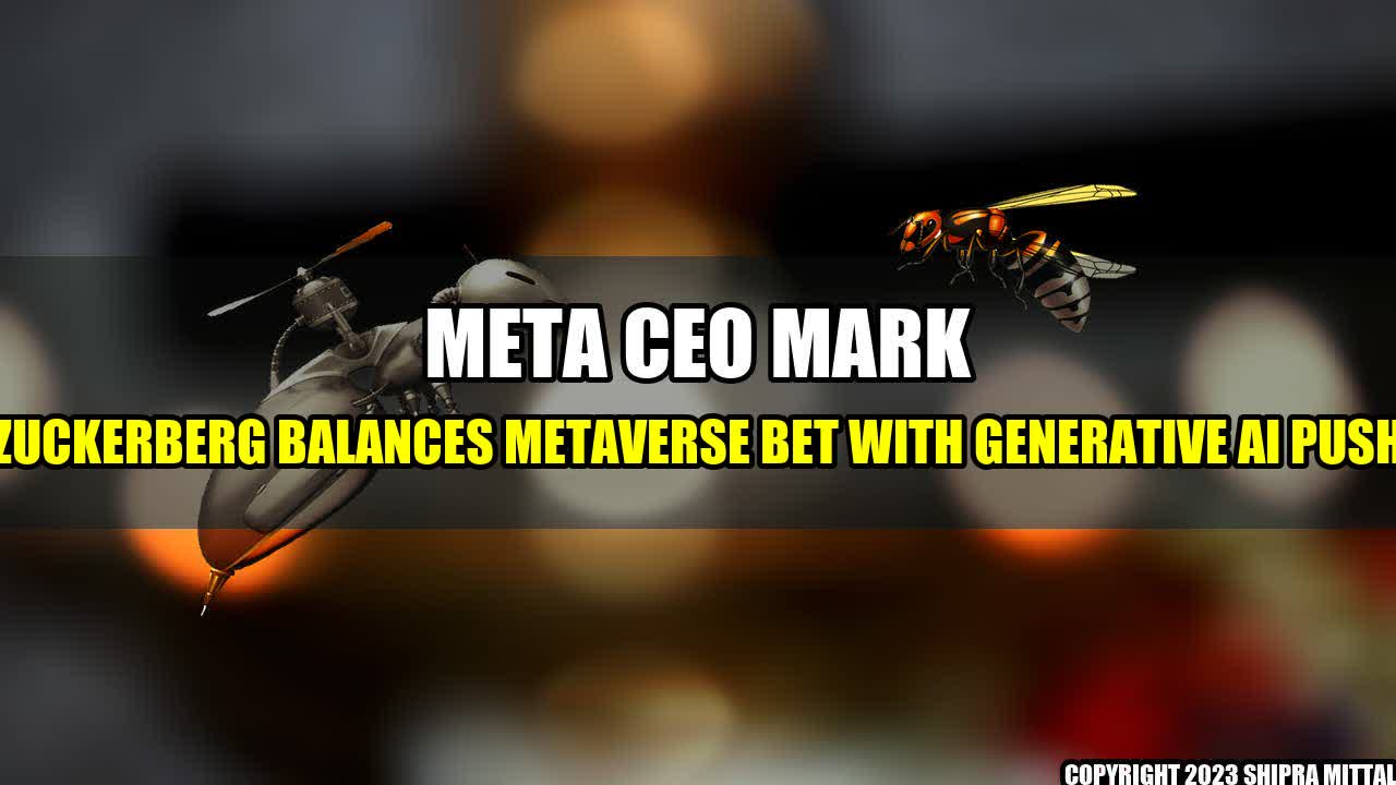 +Meta-CEO-Mark-Zuckerberg-Balances-Metaverse-Bet-with-Generative-AI-Push+