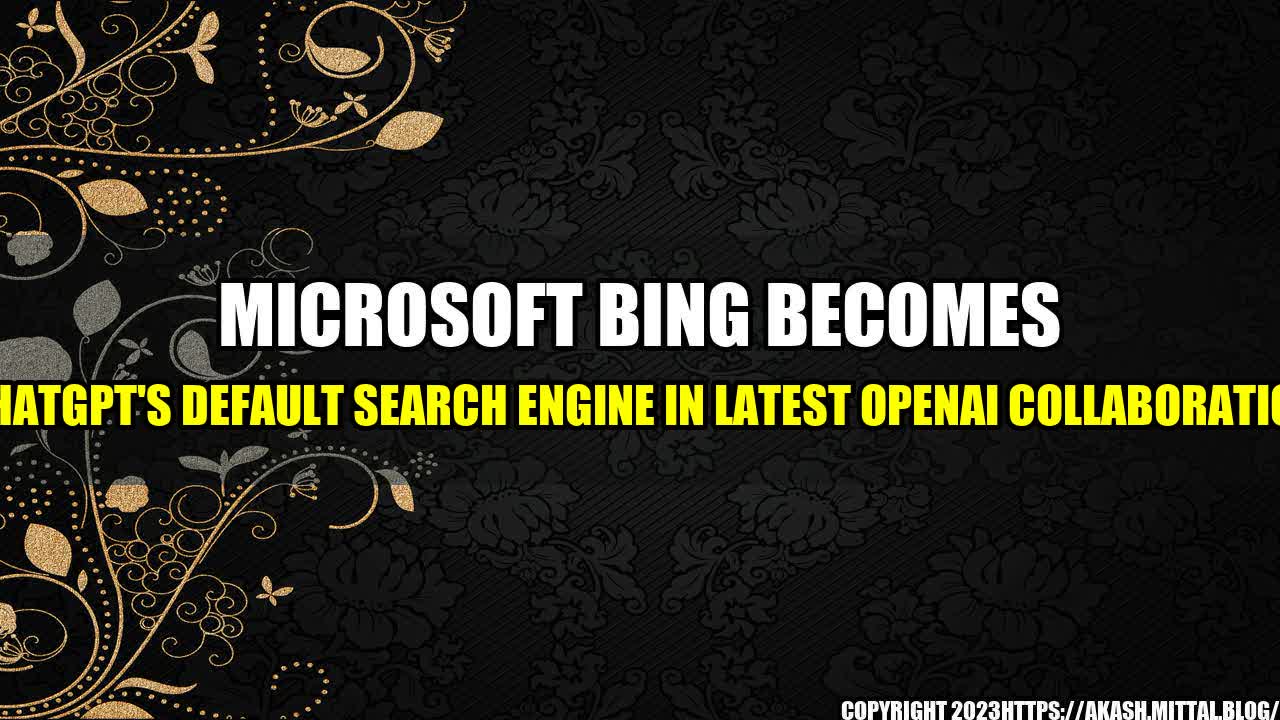 Microsoft Bing Becomes ChatGPT's Default Search Engine In Latest OpenAI ...