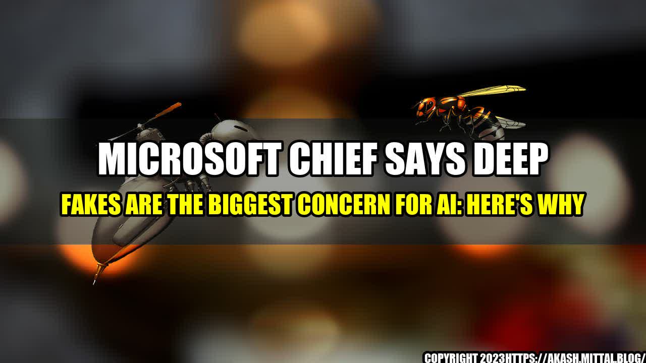 +Microsoft-Chief-Says-Deep-Fakes-are-the-Biggest-Concern-for-AI-Here-s-Why+