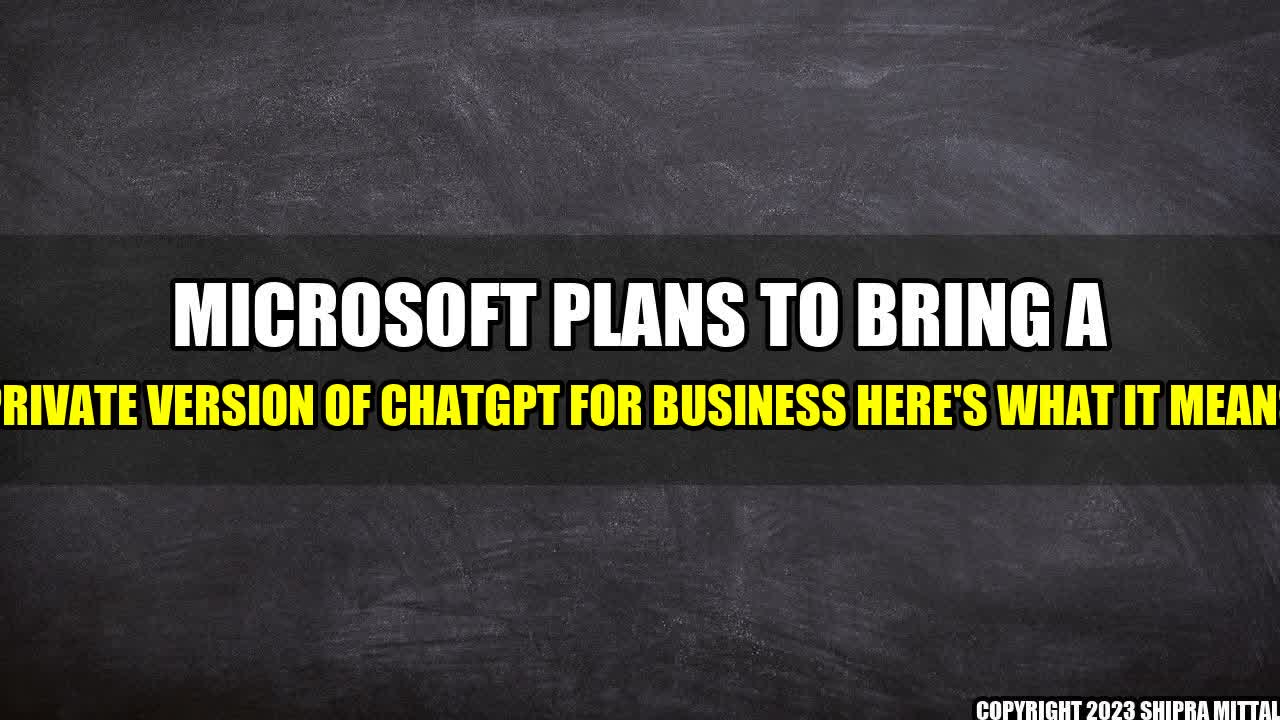 +Microsoft-Plans-To-Bring-A-Private-Version-of-ChatGPT-For-Business-Here-s-What-It-Means+