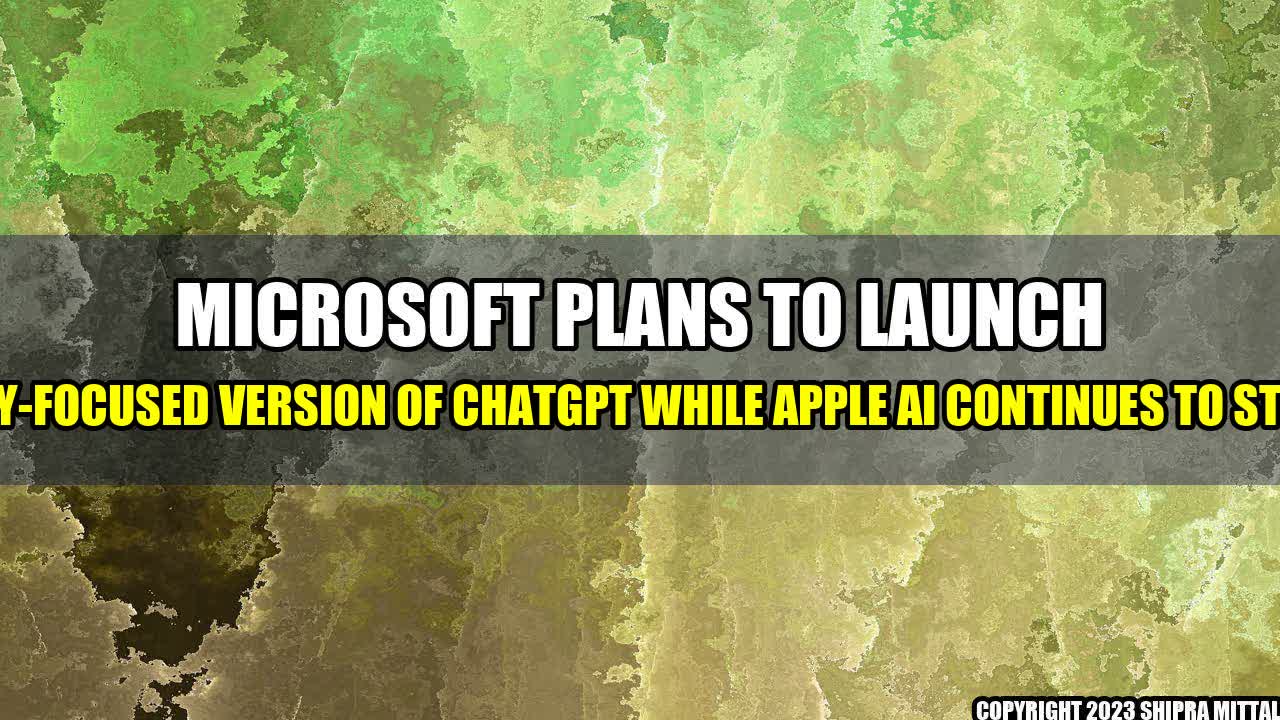 +Microsoft Plans to Launch Privacy-Focused Version of ChatGPT while Apple AI Continues to Struggle+