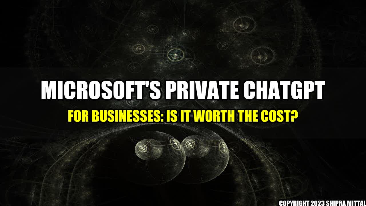 +Microsoft's Private ChatGPT for Businesses: Is it Worth the Cost?+