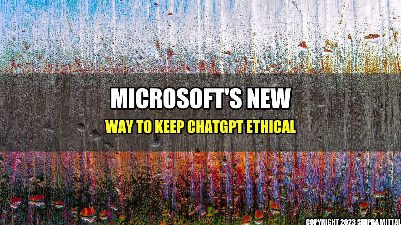 +Microsoft's new way to keep ChatGPT ethical+