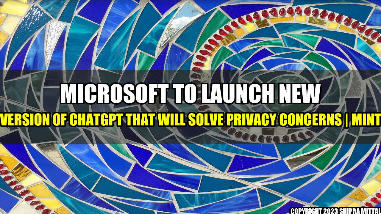 +Microsoft-to-Launch-New-Version-of-ChatGPT-That-Will-Solve-Privacy-Concerns-Mint+