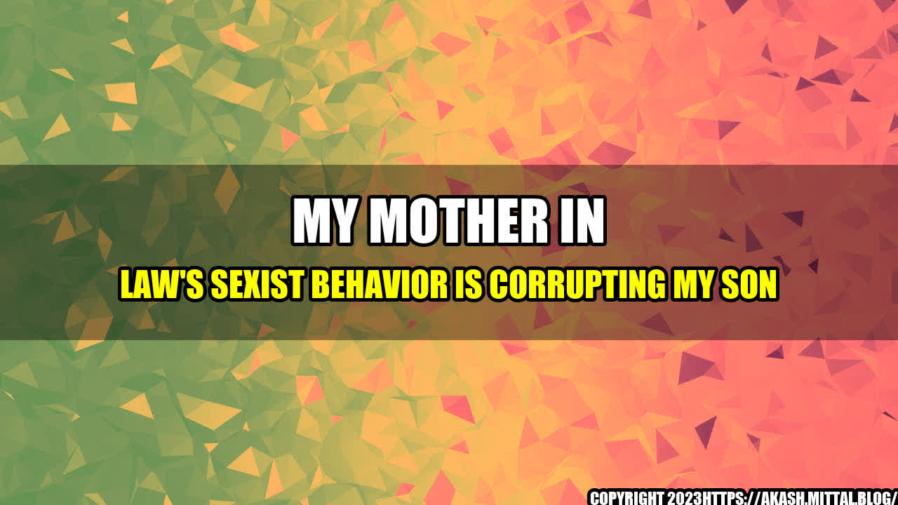 +My-Mother-In-Law-s-Sexist-Behavior-is-Corrupting-My-Son+