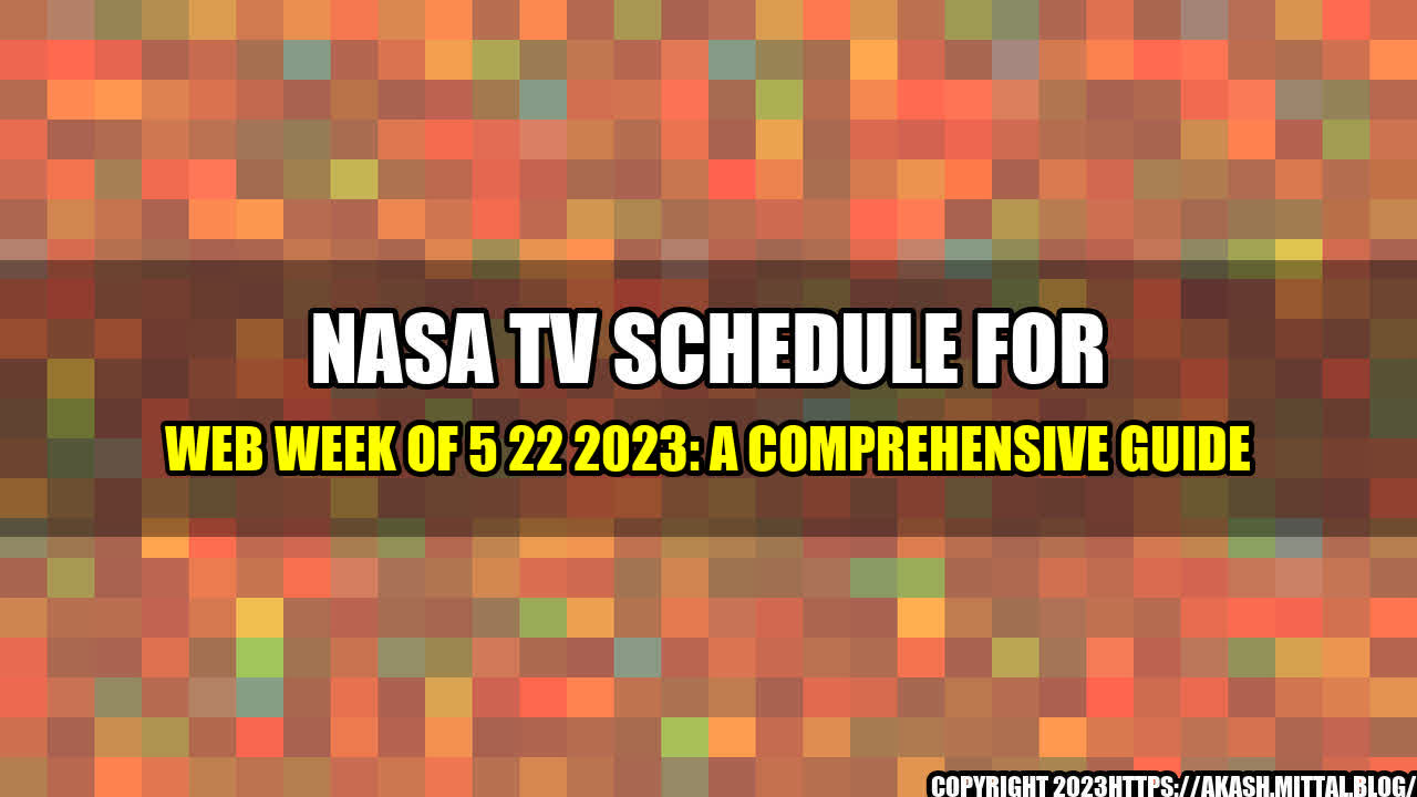 +NASA-TV-Schedule-for-Web-Week-of-5-22-2023-A-Comprehensive-Guide+