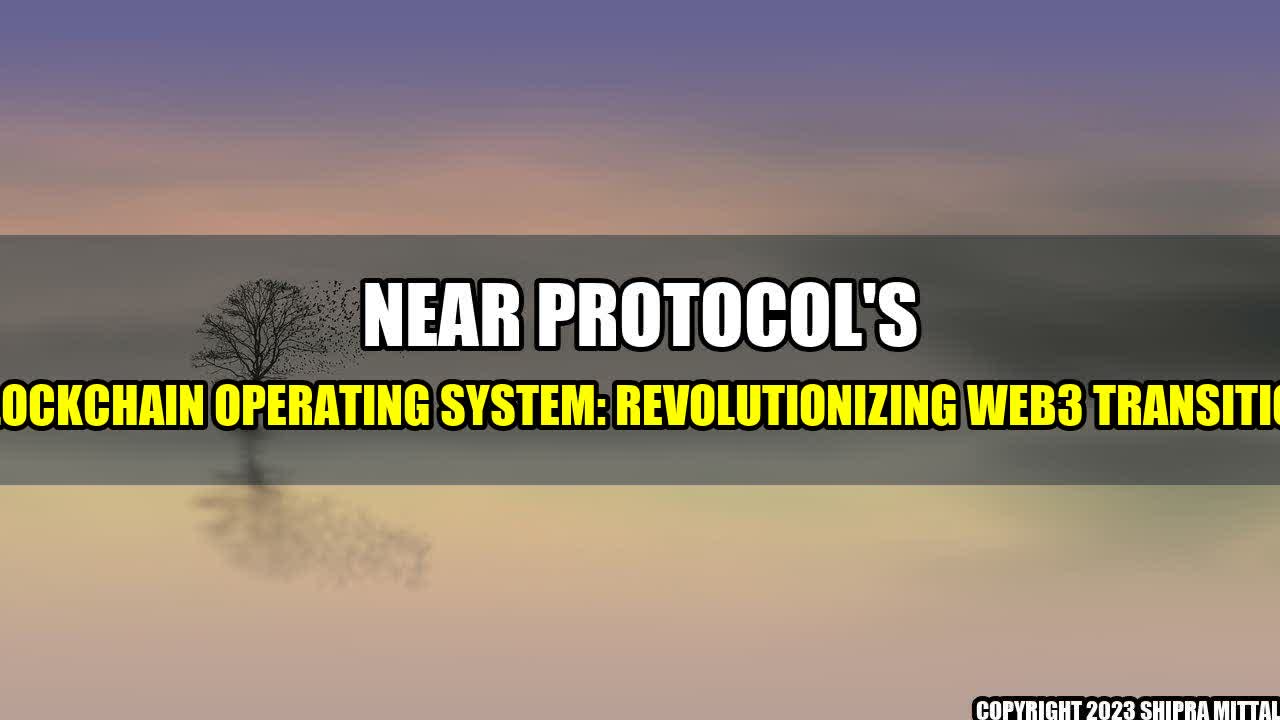 +NEAR Protocol's Blockchain Operating System: Revolutionizing Web3 Transition+