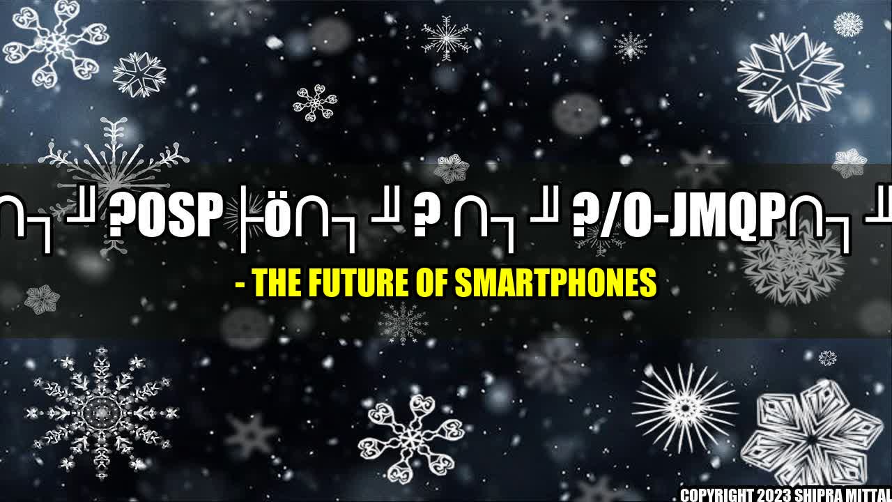 +NU?OSpô? ?/O-JMQp?H - The Future of Smartphones+