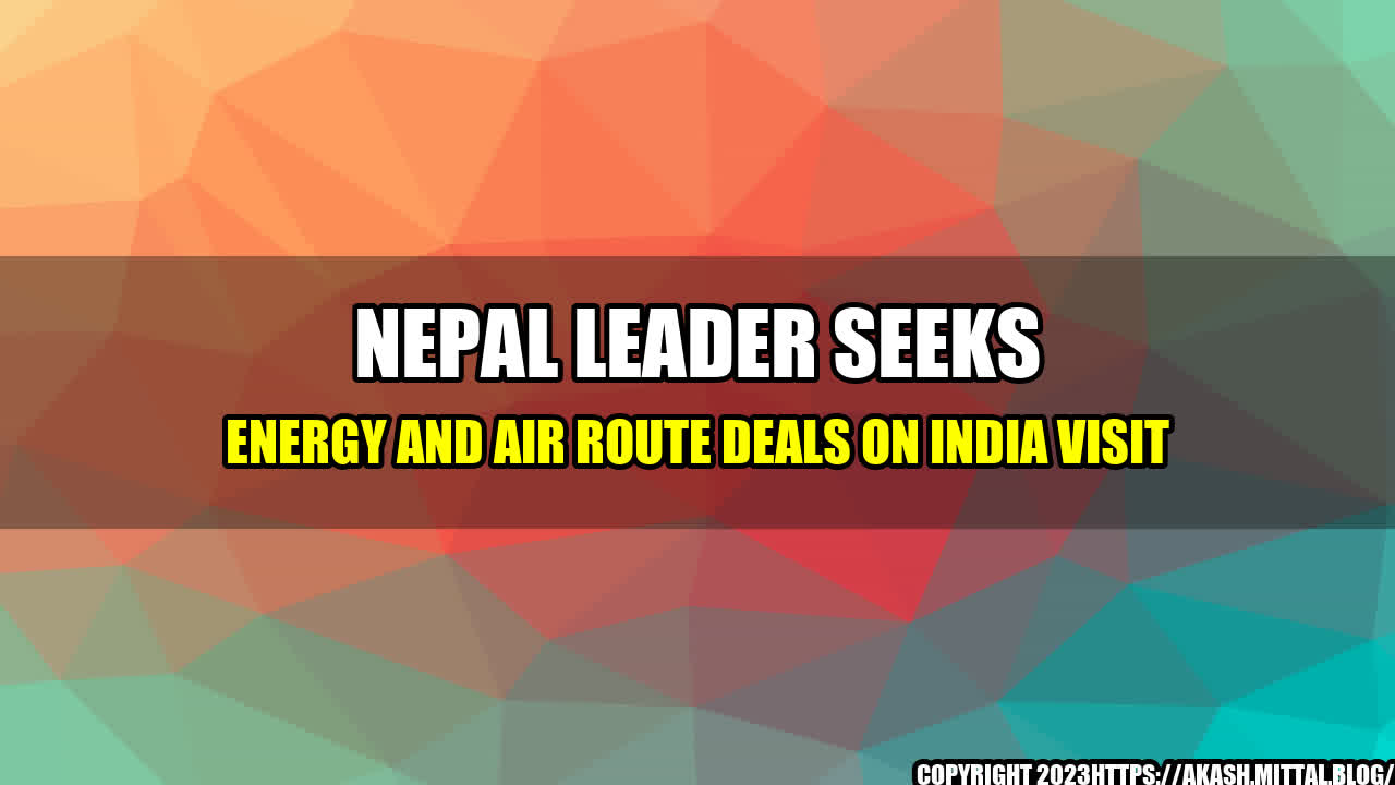 +Nepal-Leader-Seeks-Energy-and-Air-Route-Deals-on-India-Visit+