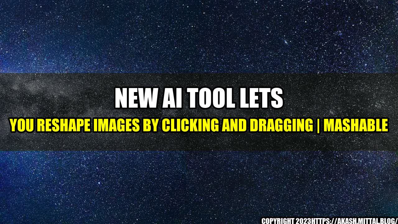 +New-AI-tool-lets-you-reshape-images-by-clicking-and-dragging-Mashable+