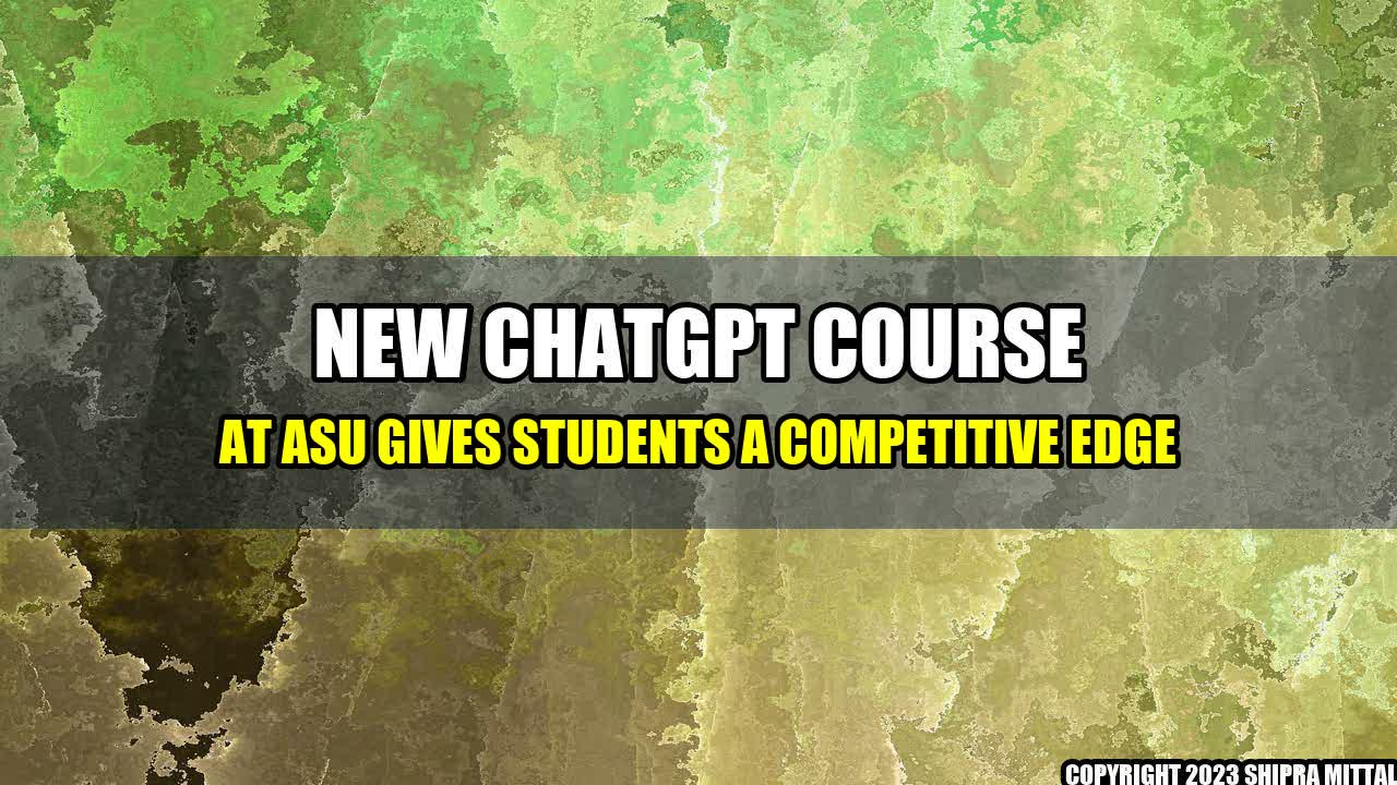 +New-ChatGPT-Course-at-ASU-Gives-Students-a-Competitive-Edge+