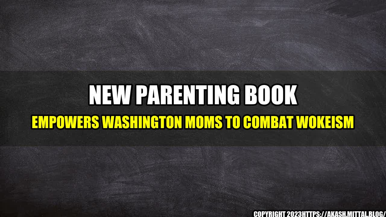 +New-Parenting-Book-Empowers-Washington-Moms-to-Combat-Wokeism+