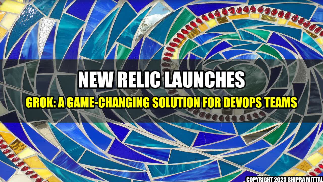 +New Relic Launches Grok: A Game-Changing Solution for DevOps Teams+