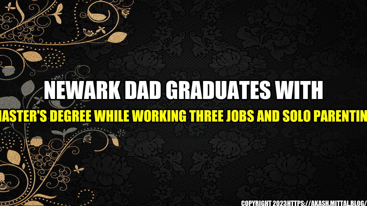 +Newark-Dad-Graduates-with-Master-s-Degree-While-Working-Three-Jobs-and-Solo-Parenting+