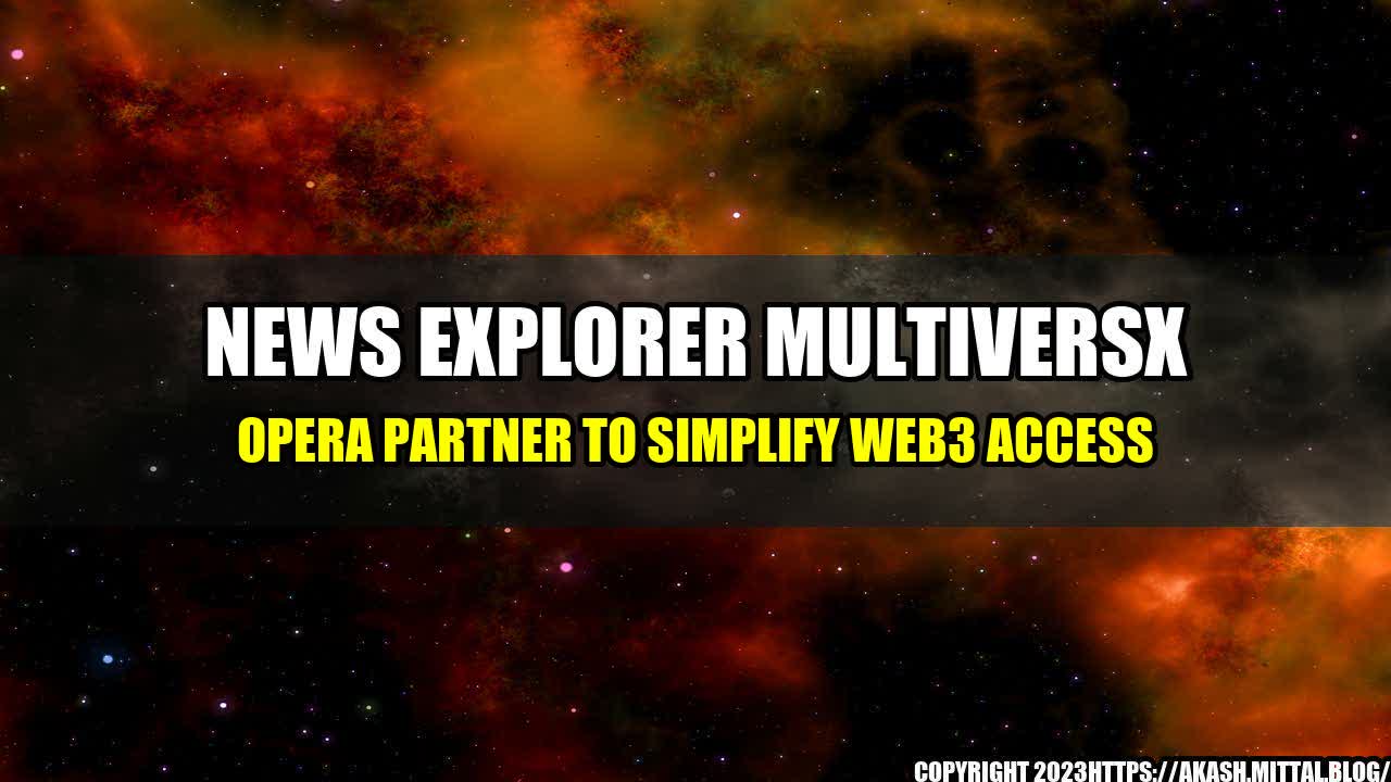 +News-Explorer-MultiversX-Opera-Partner-to-Simplify-Web3-Access+