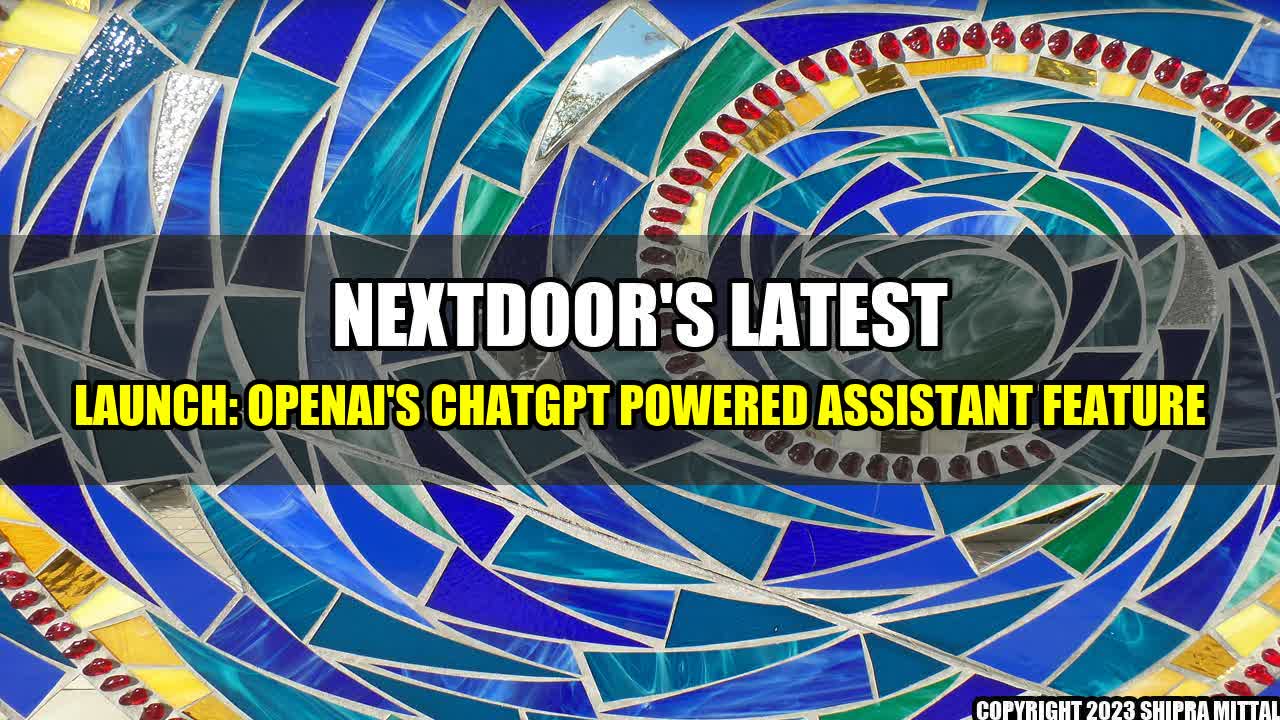 +Nextdoor's Latest Launch: OpenAI's ChatGPT Powered Assistant Feature+