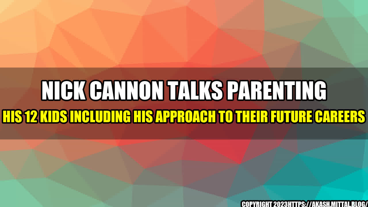 +Nick-Cannon-Talks-Parenting-His-12-Kids-Including-His-Approach-to-Their-Future-Careers+