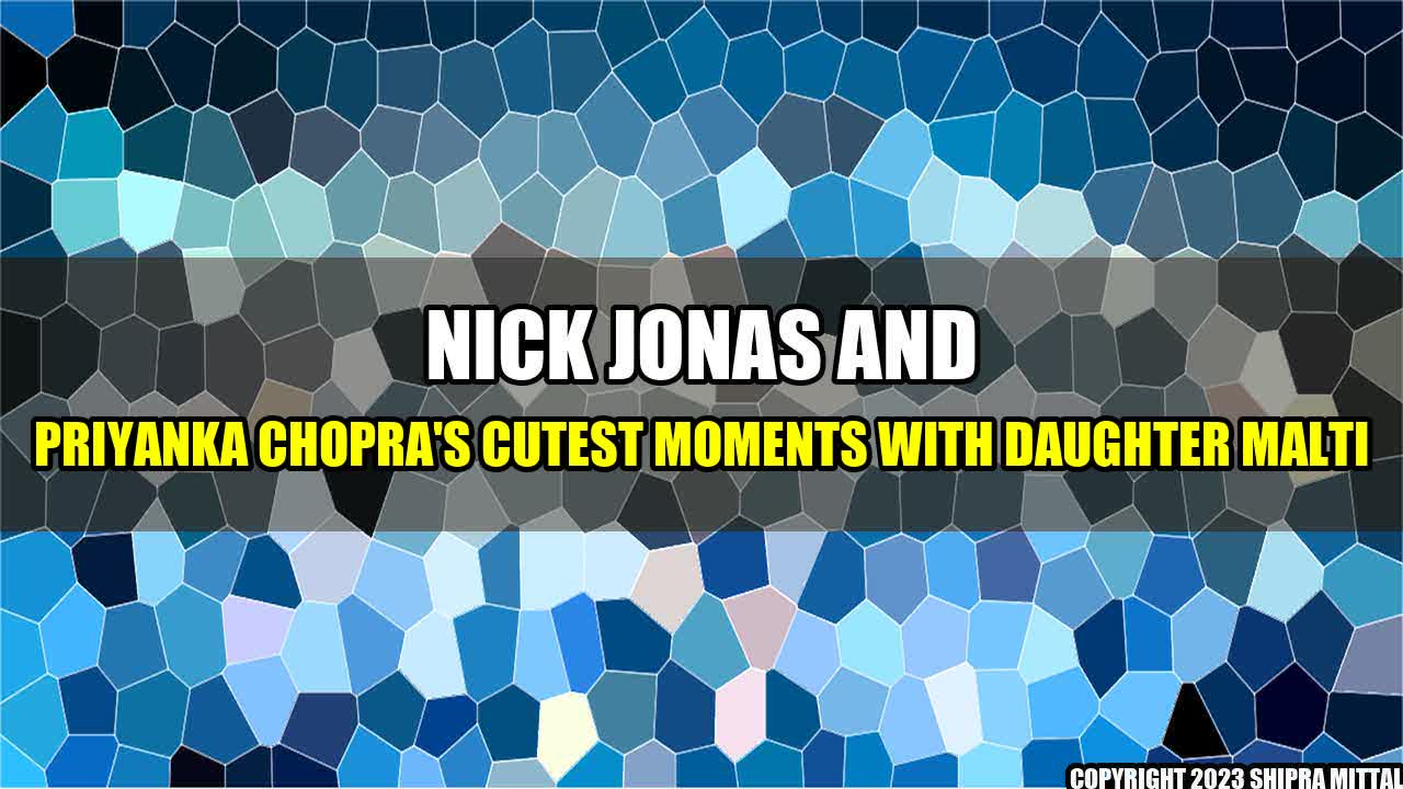 +Nick-Jonas-and-Priyanka-Chopra-s-Cutest-Moments-with-Daughter-Malti+