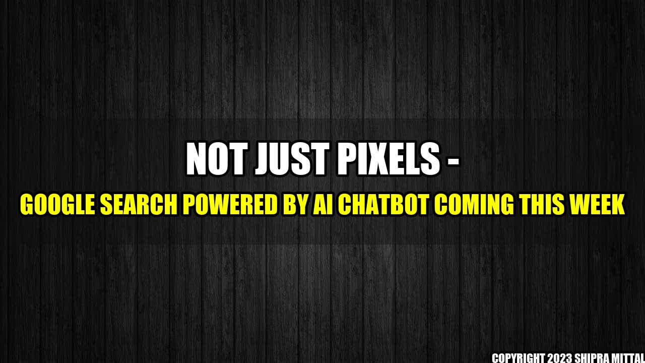 +Not-Just-Pixels-Google-Search-Powered-By-AI-Chatbot-Coming-This-Week+