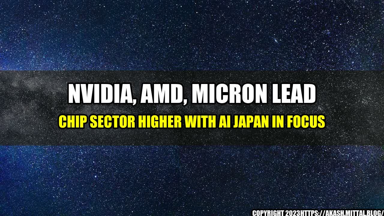 +Nvidia-AMD-Micron-Lead-Chip-Sector-Higher-with-AI-Japan-in-Focus+