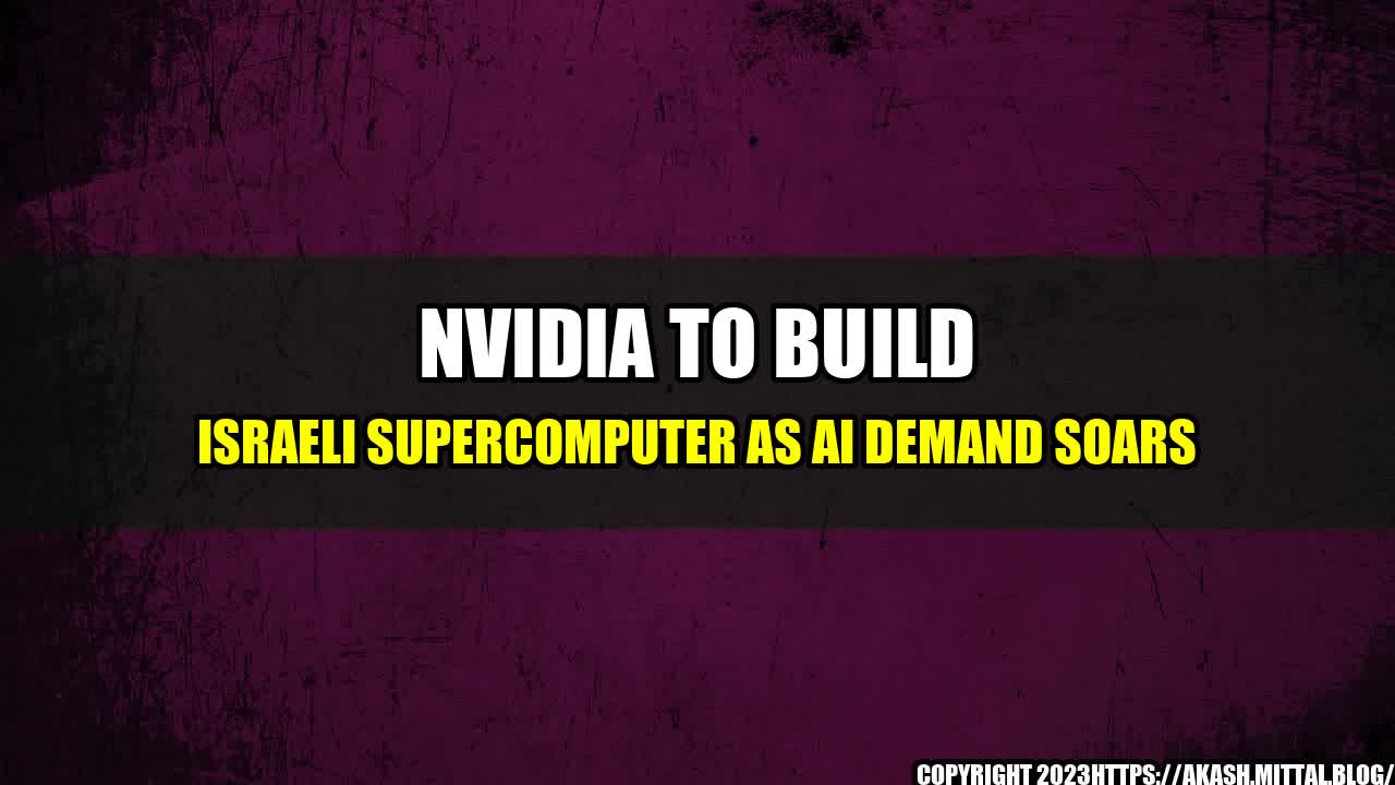 +Nvidia-to-Build-Israeli-Supercomputer-as-AI-Demand-Soars+