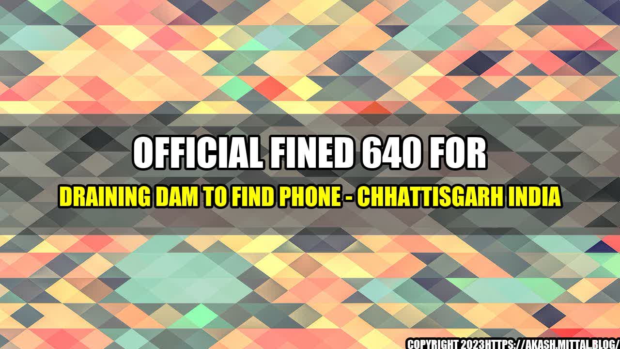 +Official-Fined-640-for-Draining-Dam-to-Find-Phone-Chhattisgarh-India+