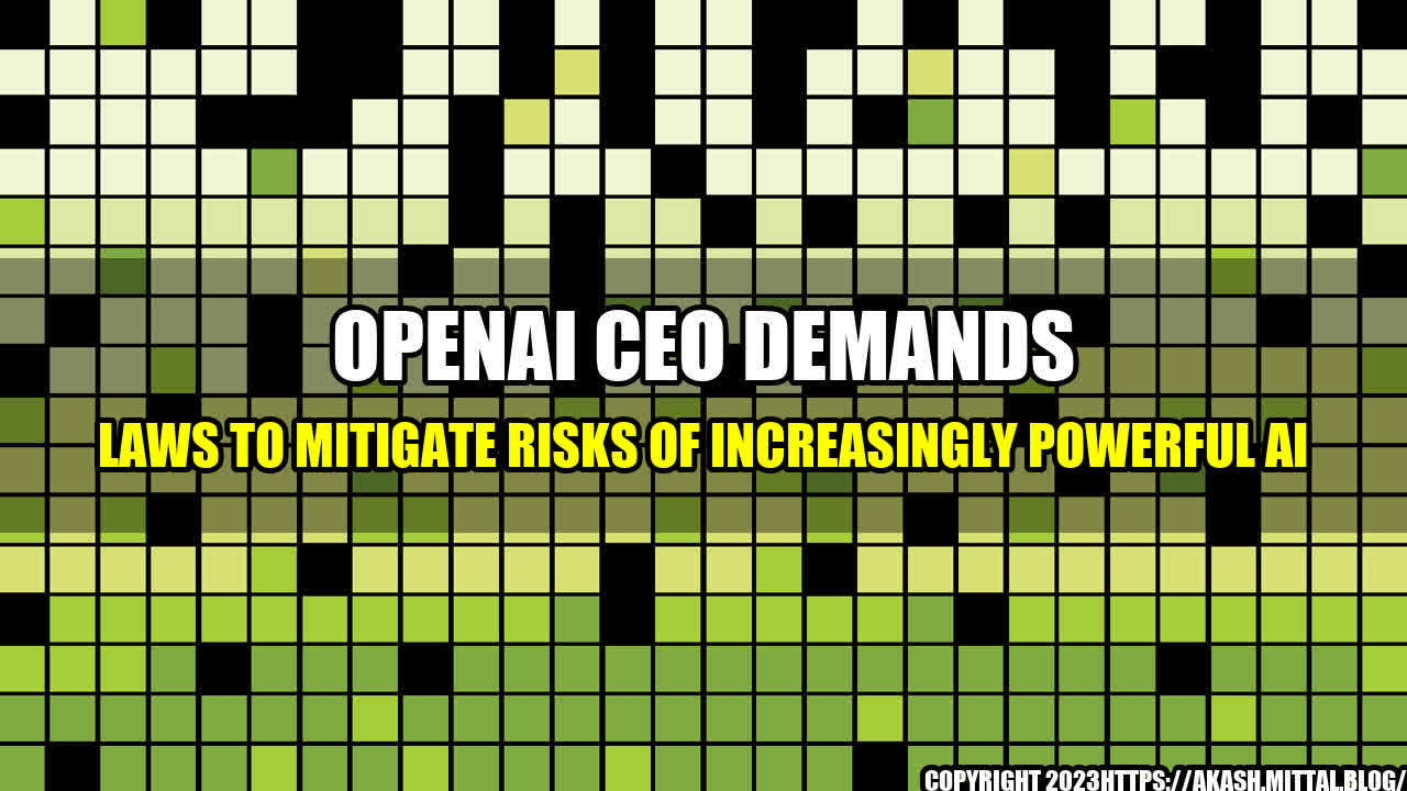 +OpenAI-CEO-Demands-Laws-to-Mitigate-Risks-of-Increasingly-Powerful-AI+