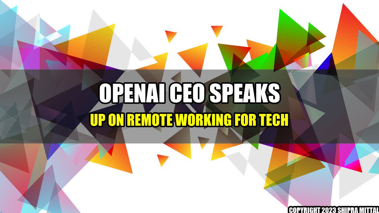 +OpenAI-CEO-Speaks-Up-on-Remote-Working-for-Tech+