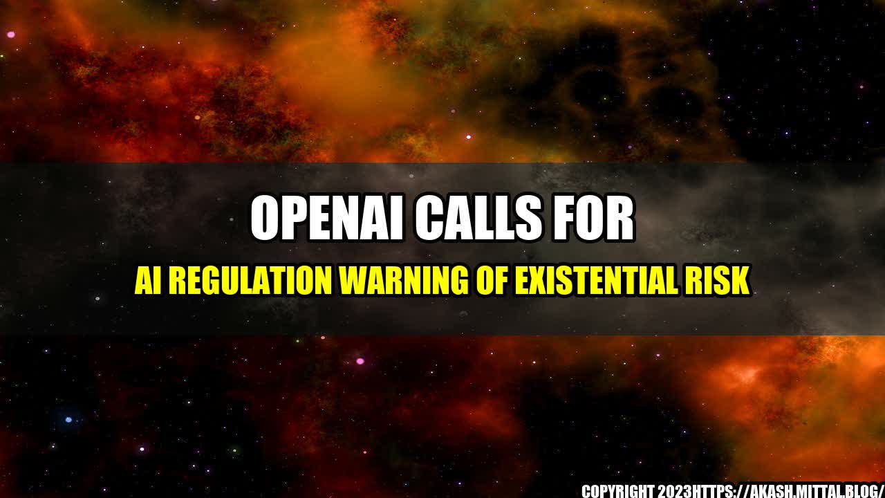 +OpenAI-Calls-for-AI-Regulation-Warning-of-Existential-Risk+