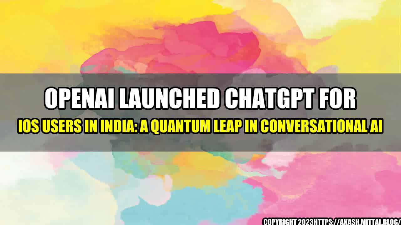 +OpenAI-Launched-ChatGPT-for-iOS-Users-in-India-A-Quantum-Leap-in-Conversational-AI+