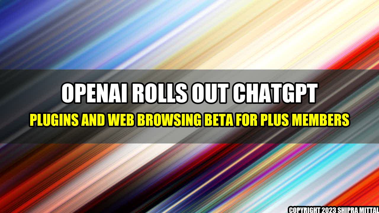 +OpenAI-Rolls-Out-ChatGPT-Plugins-and-Web-Browsing-Beta-for-Plus-Members+