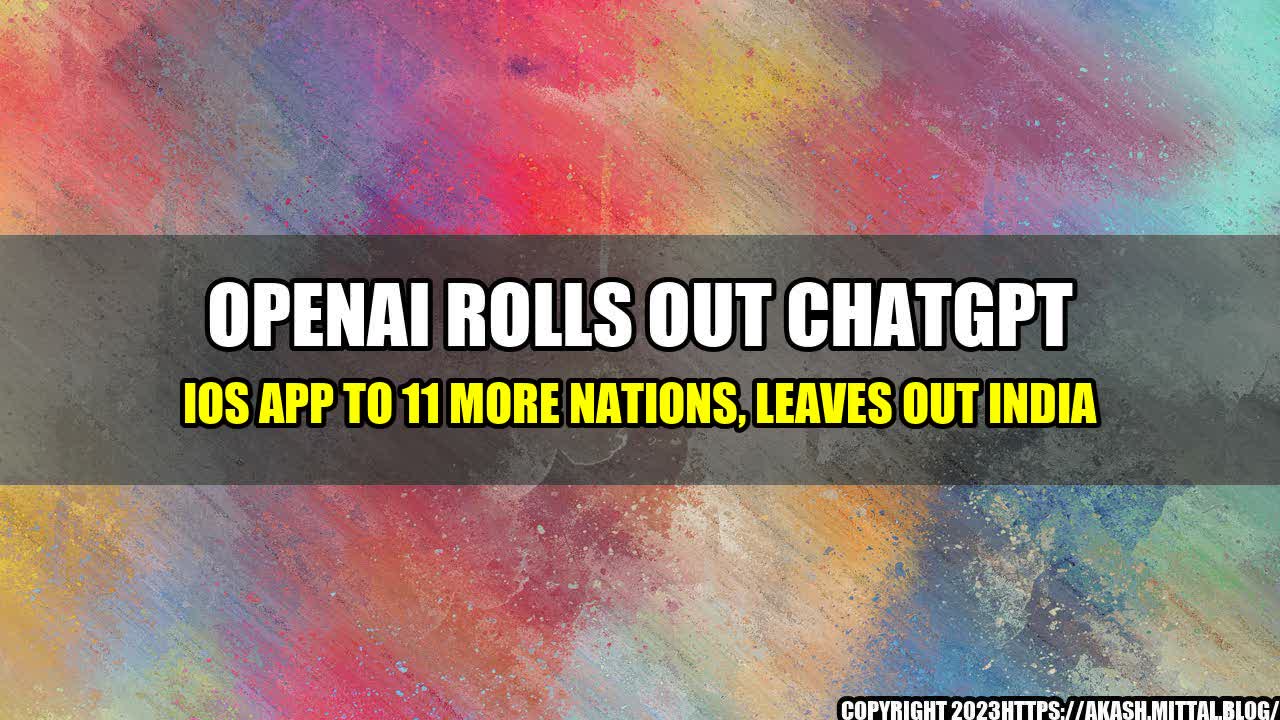 +OpenAI-Rolls-Out-ChatGPT-iOS-App-to-11-More-Nations-Leaves-Out-India+