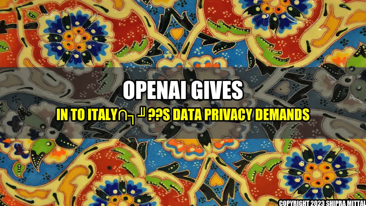 +OpenAI gives in to Italy??s data privacy demands+