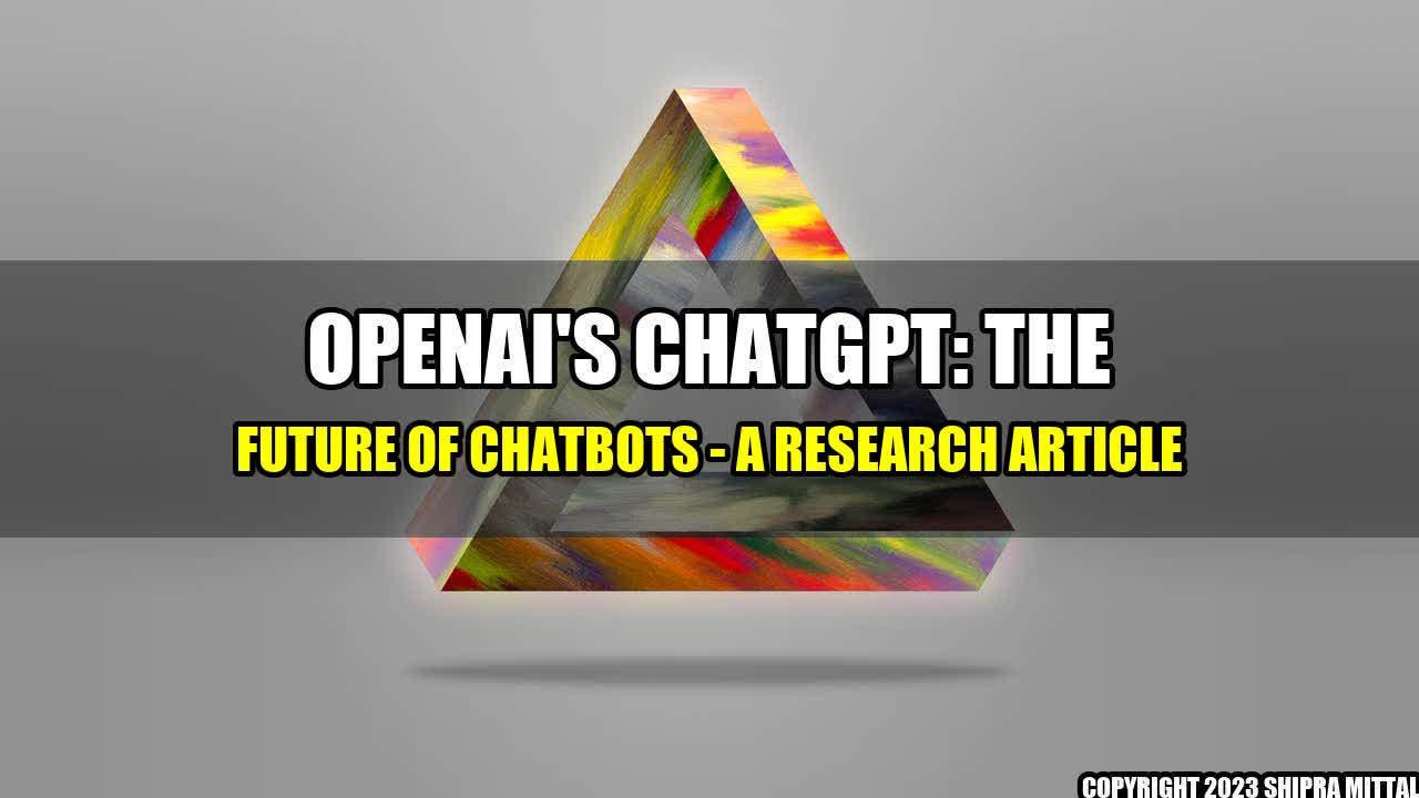 +OpenAI's ChatGPT: The Future of Chatbots - A Research Article+