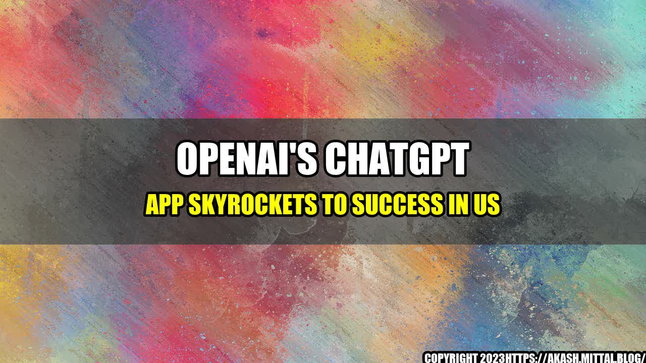 +OpenAI-s-ChatGPT-App-Skyrockets-To-Success-In-US+