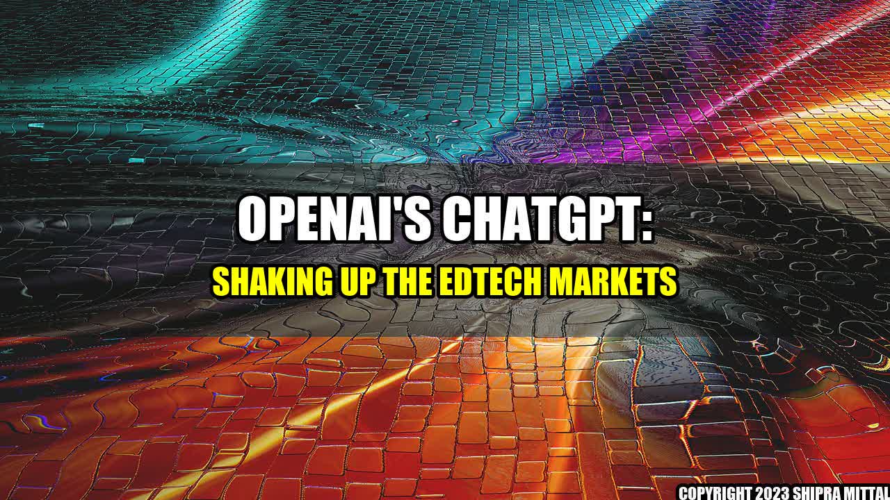 +OpenAI-s-ChatGPT-Shaking-up-the-EdTech-Markets+