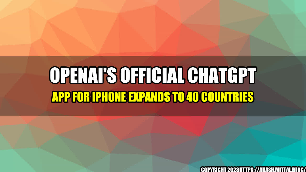 +OpenAI-s-Official-ChatGPT-App-for-iPhone-Expands-to-40-Countries+