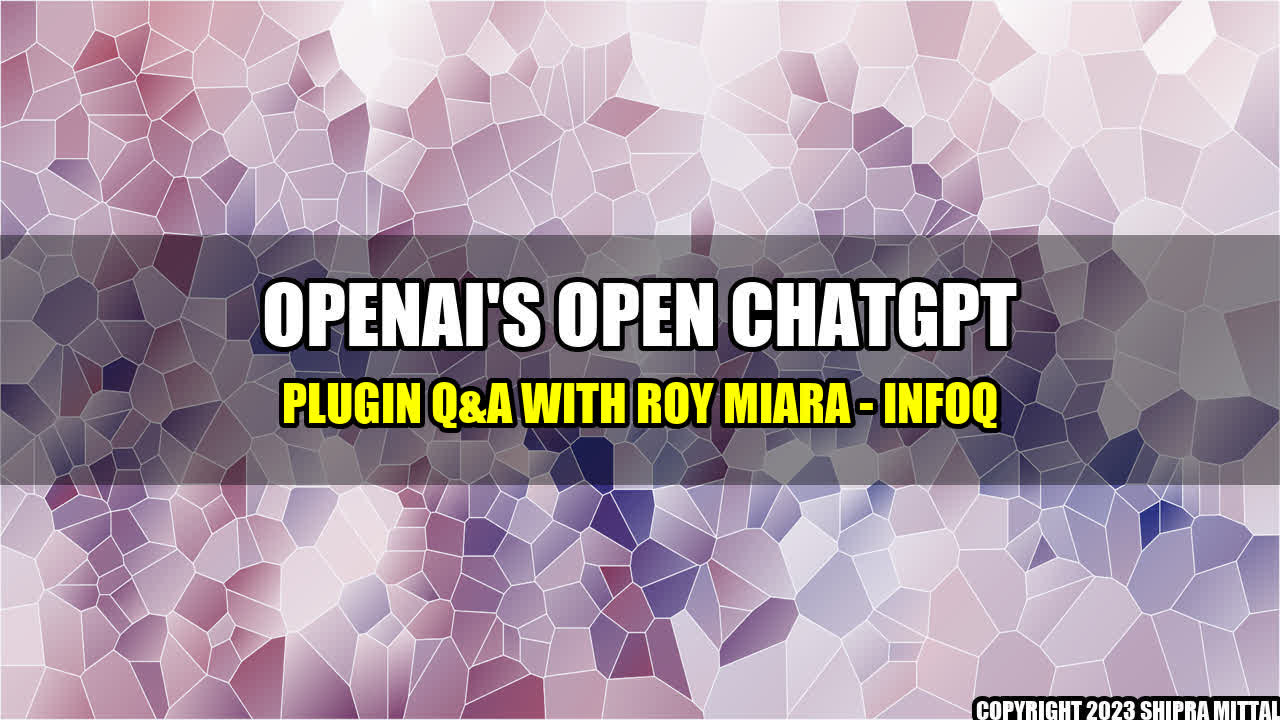 +OpenAI-s-Open-ChatGPT-Plugin-Q-A-with-Roy-Miara-InfoQ+