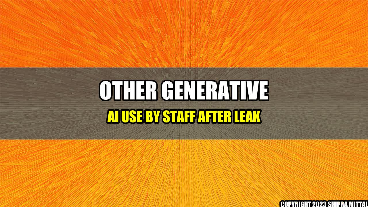 +Other Generative AI Use by Staff After Leak+